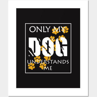 Only my Dog understands me Posters and Art